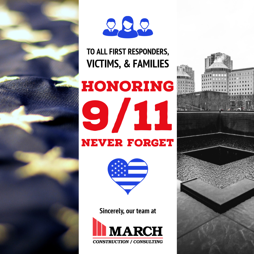 March Construction honors the heroes, victims, friends and families impacted by September 11th. We will never forget their sacrifice.